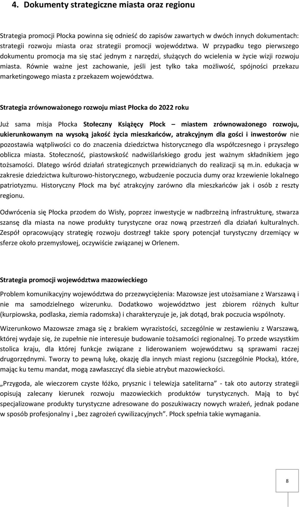 Równie ważne jest zachowanie, jeśli jest tylko taka możliwość, spójności przekazu marketingowego miasta z przekazem województwa.