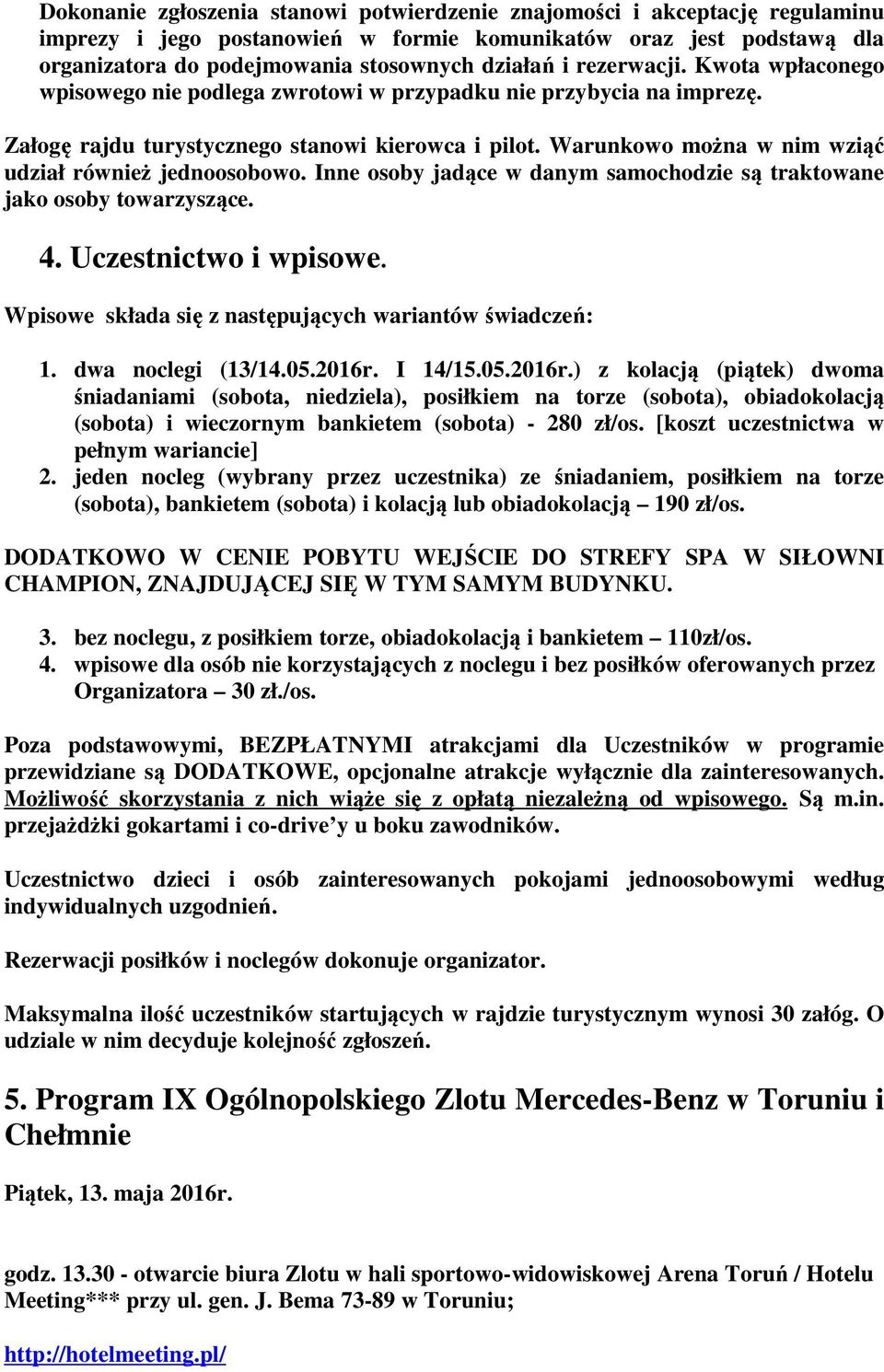 Warunkowo można w nim wziąć udział również jednoosobowo. Inne osoby jadące w danym samochodzie są traktowane jako osoby towarzyszące. 4. Uczestnictwo i wpisowe.