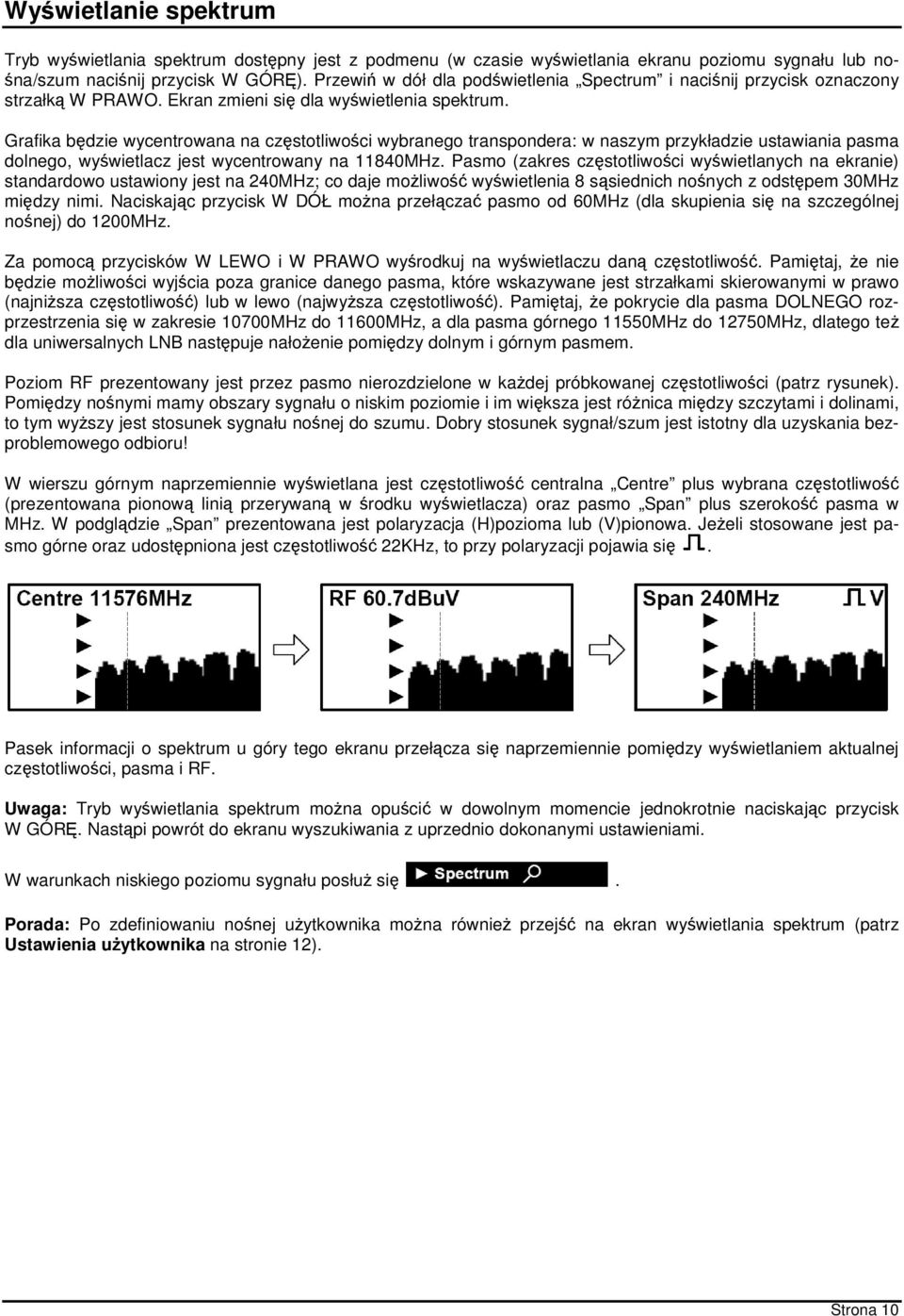 Grafika będzie wycentrowana na częstotliwości wybranego transpondera: w naszym przykładzie ustawiania pasma dolnego, wyświetlacz jest wycentrowany na 11840MHz.