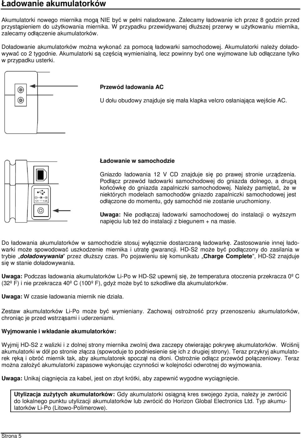 Akumulatorki należy doładowywać co 2 tygodnie. Akumulatorki są częścią wymienialną, lecz powinny być one wyjmowane lub odłączane tylko w przypadku usterki.