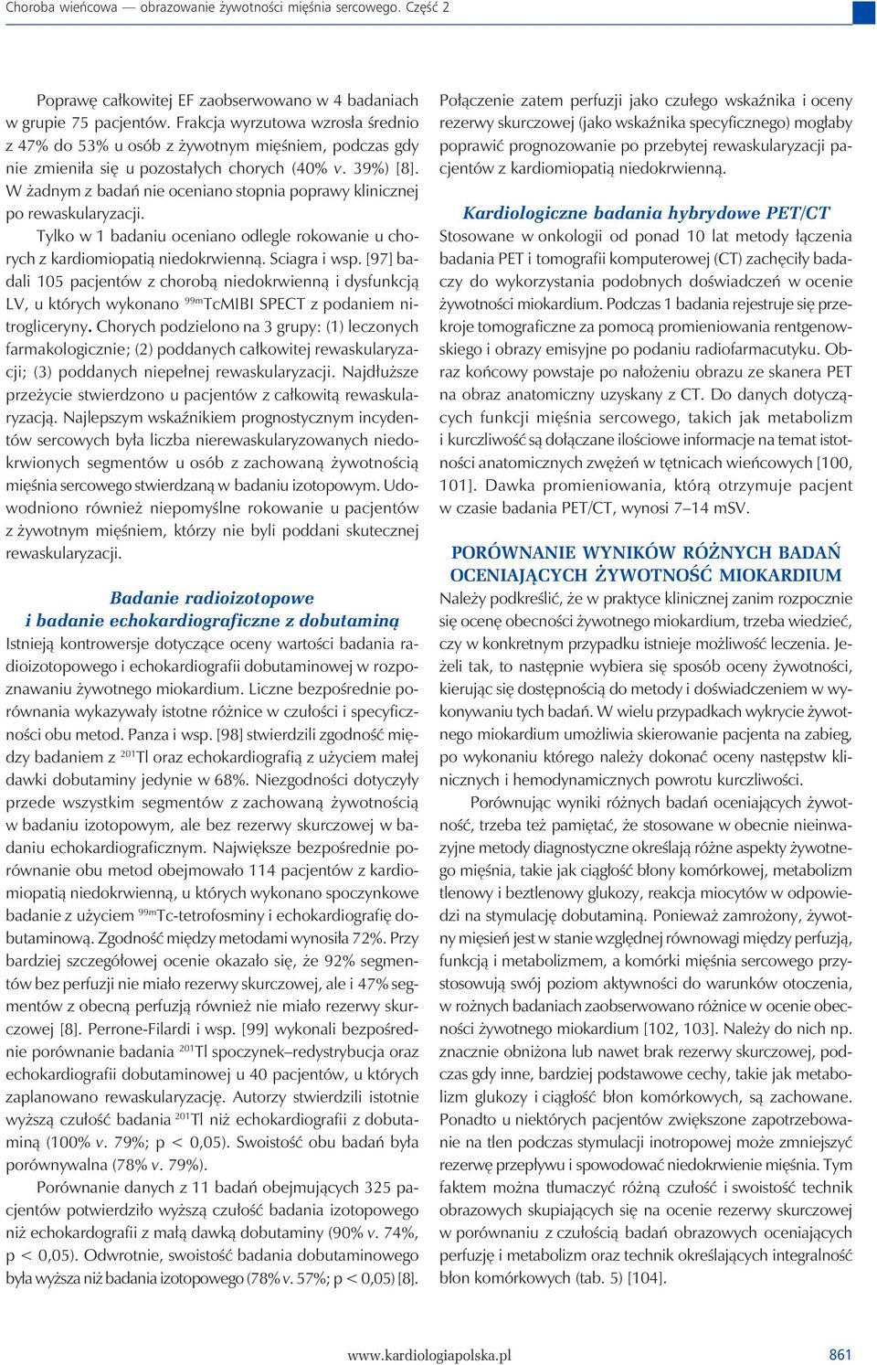 W żadnym z badań nie oceniano stopnia poprawy klinicznej po rewaskularyzacji. Tylko w 1 badaniu oceniano odlegle rokowanie u chorych z kardiomiopatią niedokrwienną. Sciagra i wsp.