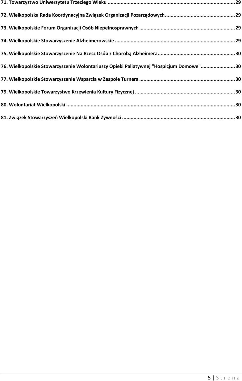 Wielkopolskie Stowarzyszenie Na Rzecz Osób z Chorobą Alzheimera... 30 76. Wielkopolskie Stowarzyszenie Wolontariuszy Opieki Paliatywnej "Hospicjum Domowe"... 30 77.