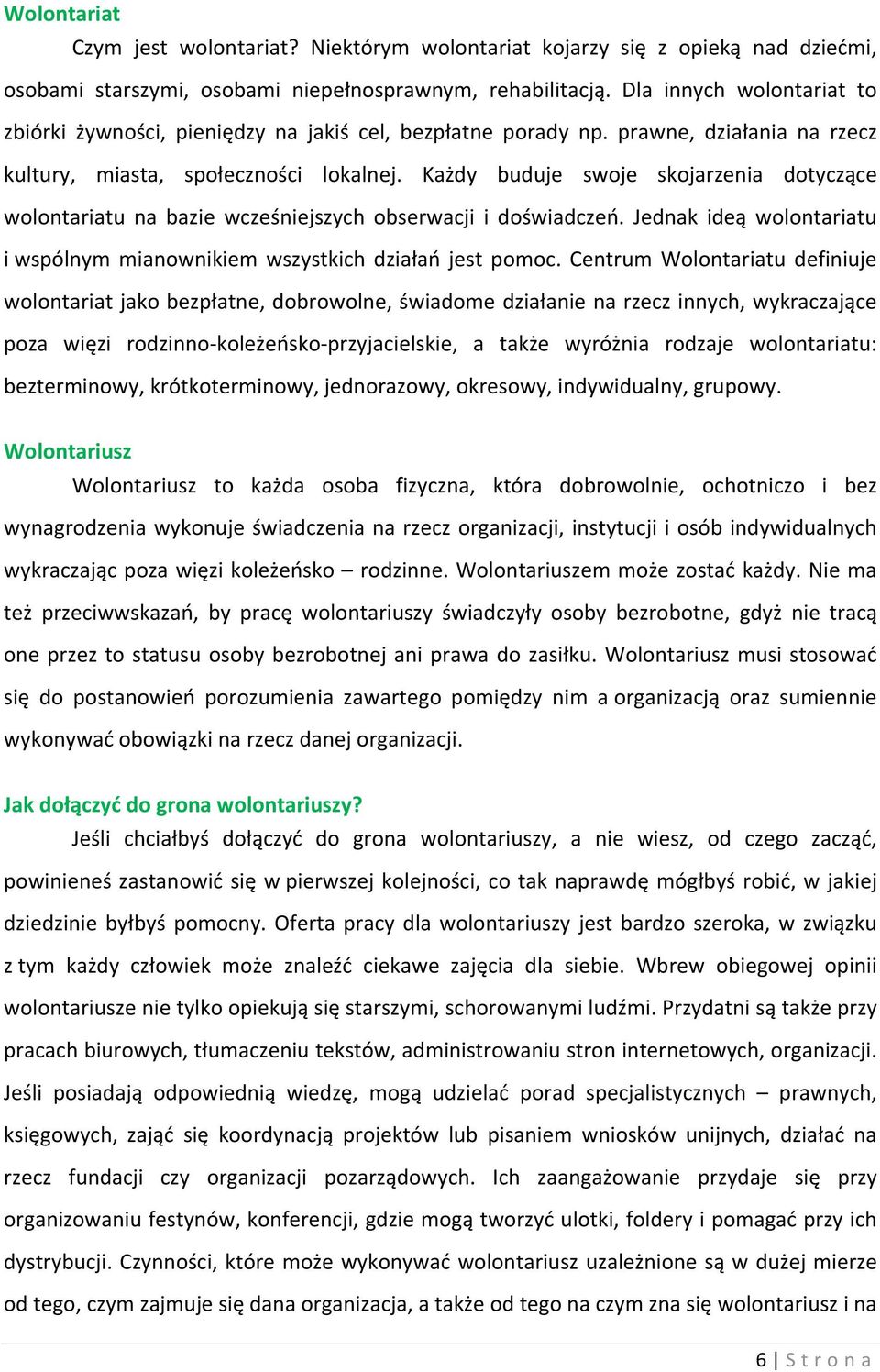 Każdy buduje swoje skojarzenia dotyczące wolontariatu na bazie wcześniejszych obserwacji i doświadczeń. Jednak ideą wolontariatu i wspólnym mianownikiem wszystkich działań jest pomoc.