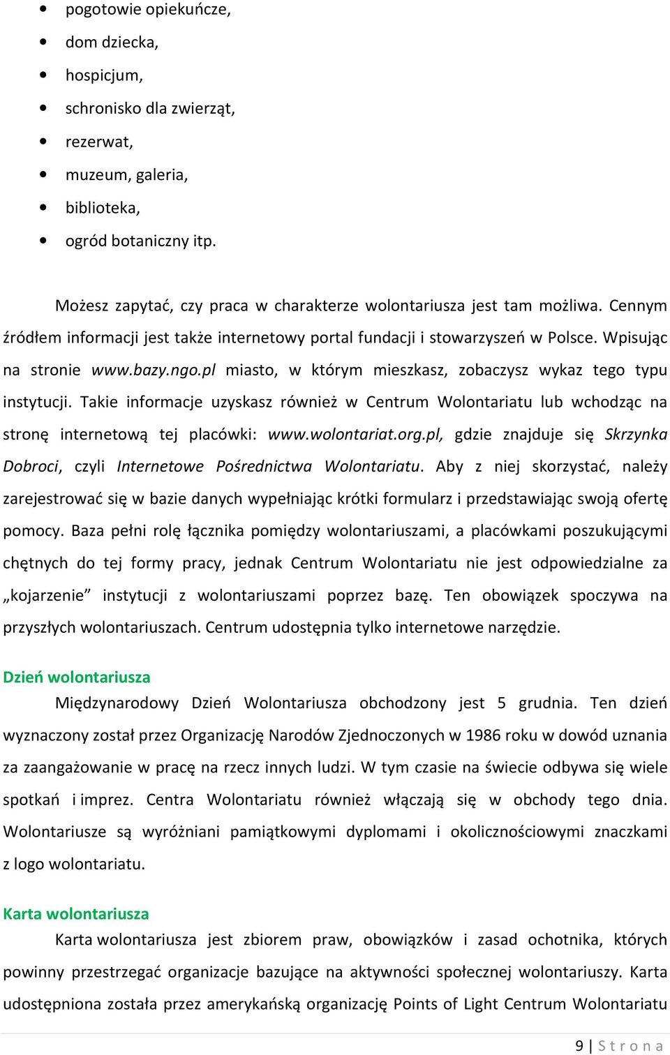 pl miasto, w którym mieszkasz, zobaczysz wykaz tego typu instytucji. Takie informacje uzyskasz również w Centrum Wolontariatu lub wchodząc na stronę internetową tej placówki: www.wolontariat.org.