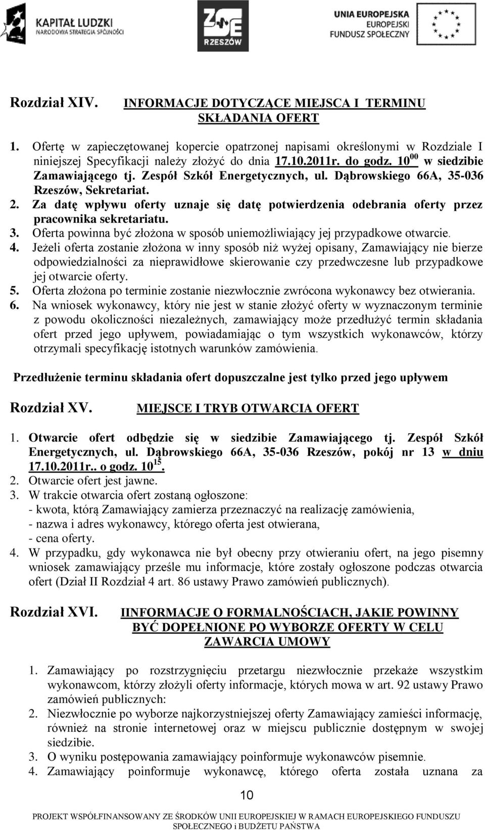 Zespół Szkół Energetycznych, ul. Dąbrowskiego 66A, 35-036 Rzeszów, Sekretariat. 2. Za datę wpływu oferty uznaje się datę potwierdzenia odebrania oferty przez pracownika sekretariatu. 3. Oferta powinna być złożona w sposób uniemożliwiający jej przypadkowe otwarcie.