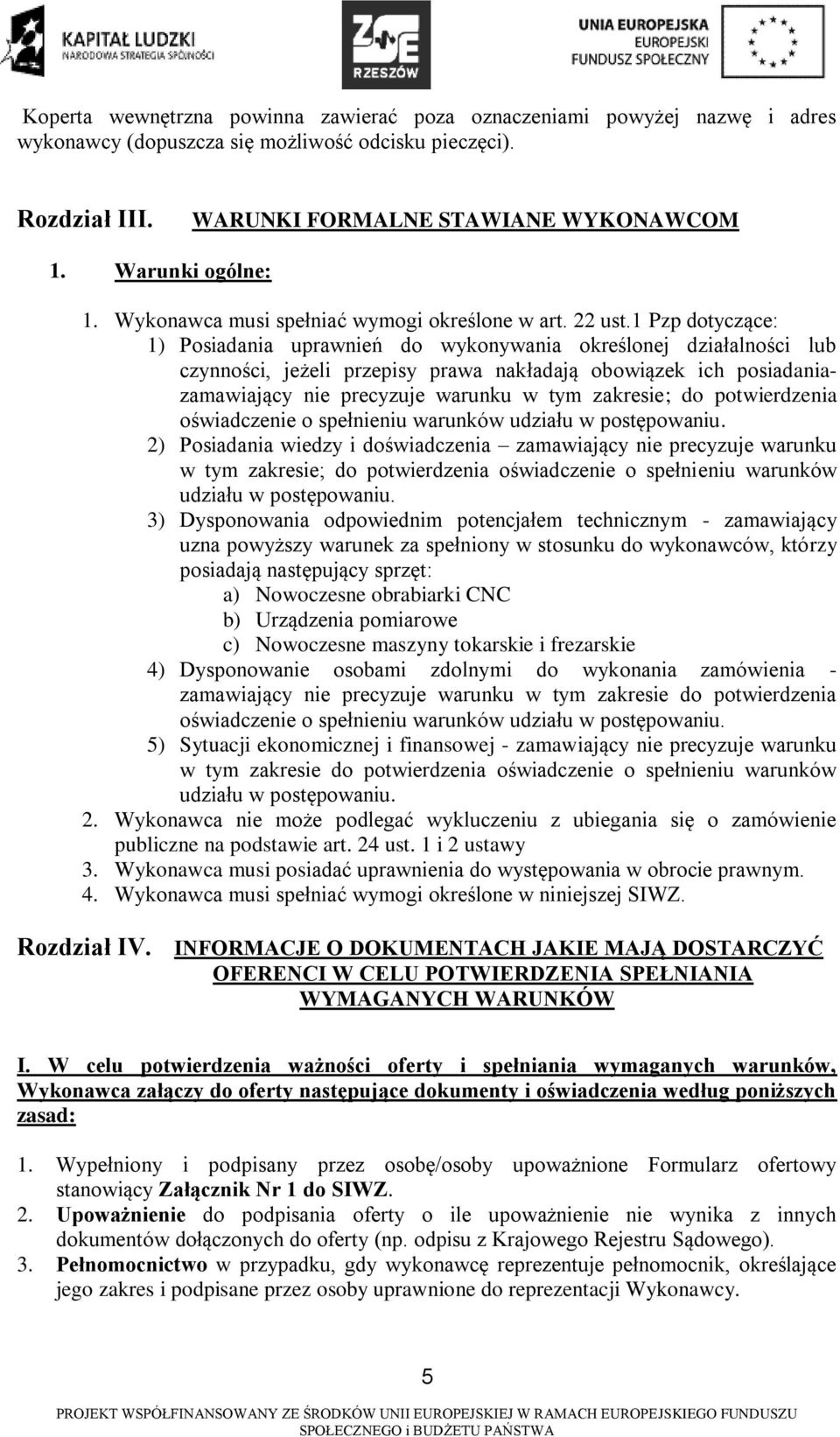 1 Pzp dotyczące: 1) Posiadania uprawnień do wykonywania określonej działalności lub czynności, jeżeli przepisy prawa nakładają obowiązek ich posiadaniazamawiający nie precyzuje warunku w tym