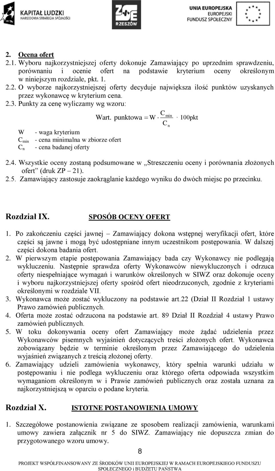 Wszystkie oceny zostaną podsumowane w Streszczeniu oceny i porównania złożonych ofert (druk ZP 21). 2.5. Zamawiający zastosuje zaokrąglanie każdego wyniku do dwóch miejsc po przecinku. Rozdział IX.