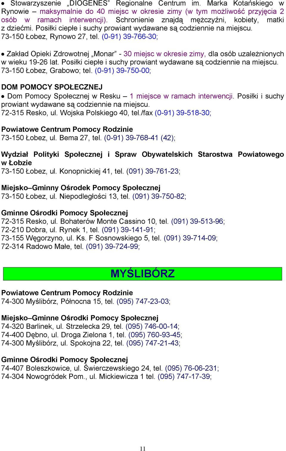 (0-91) 39-766-30; Zakład Opieki Zdrowotnej Monar - 30 miejsc w okresie zimy, dla osób uzależnionych w wieku 19-26 lat. Posiłki ciepłe i suchy prowiant wydawane są codziennie na miejscu.