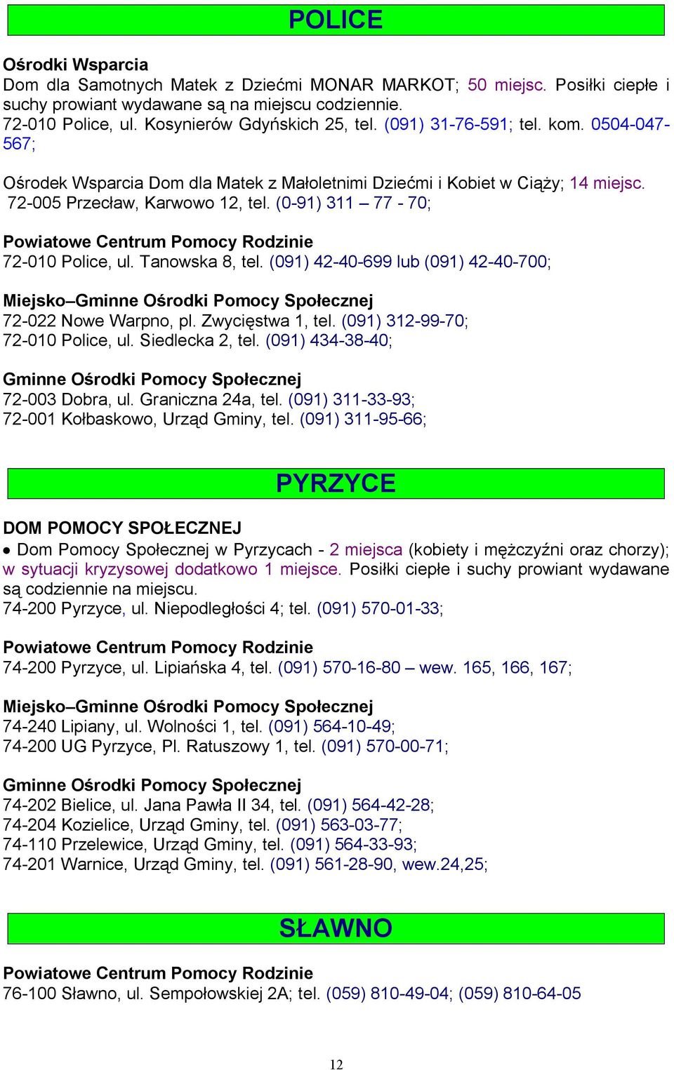 Tanowska 8, tel. (091) 42-40-699 lub (091) 42-40-700; Miejsko 72-022 Nowe Warpno, pl. Zwycięstwa 1, tel. (091) 312-99-70; 72-010 Police, ul. Siedlecka 2, tel. (091) 434-38-40; 72-003 Dobra, ul.