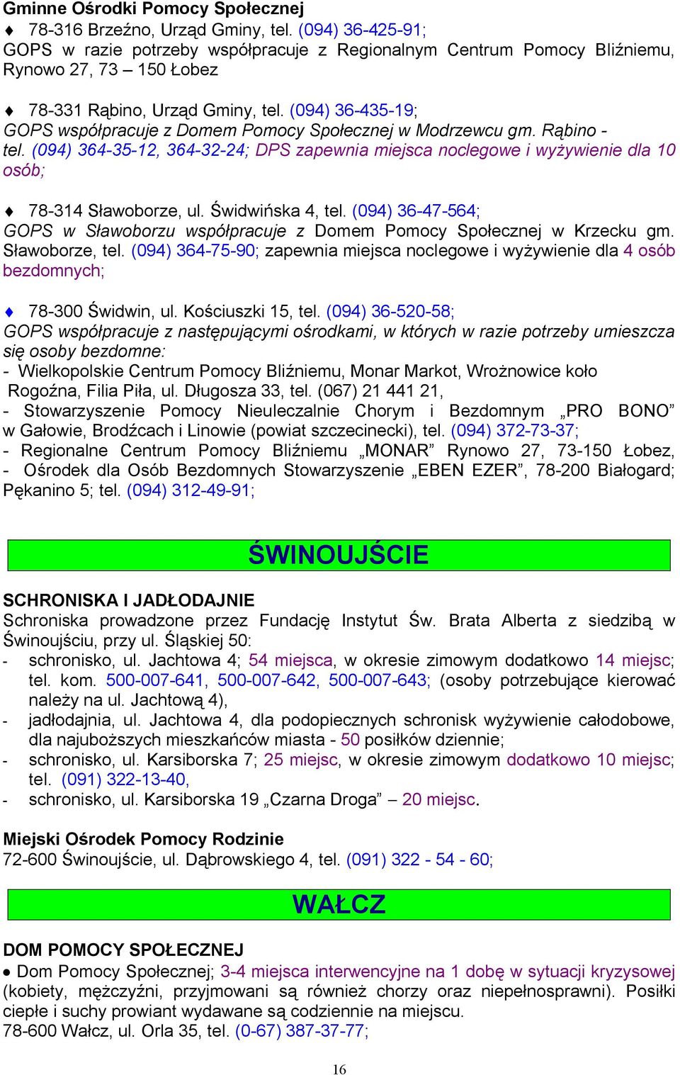 Świdwińska 4, tel. (094) 36-47-564; GOPS w Sławoborzu współpracuje z Domem Pomocy Społecznej w Krzecku gm. Sławoborze, tel.