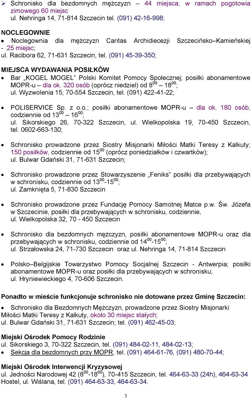 (091) 45-39-350; MIEJSCA WYDAWANIA POSIŁKÓW Bar KOGEL MOGEL Polski Komitet Pomocy Społecznej; posiłki abonamentowe MOPR-u dla ok. 320 osób (oprócz niedziel) od 8 00 18 00 ; ul.