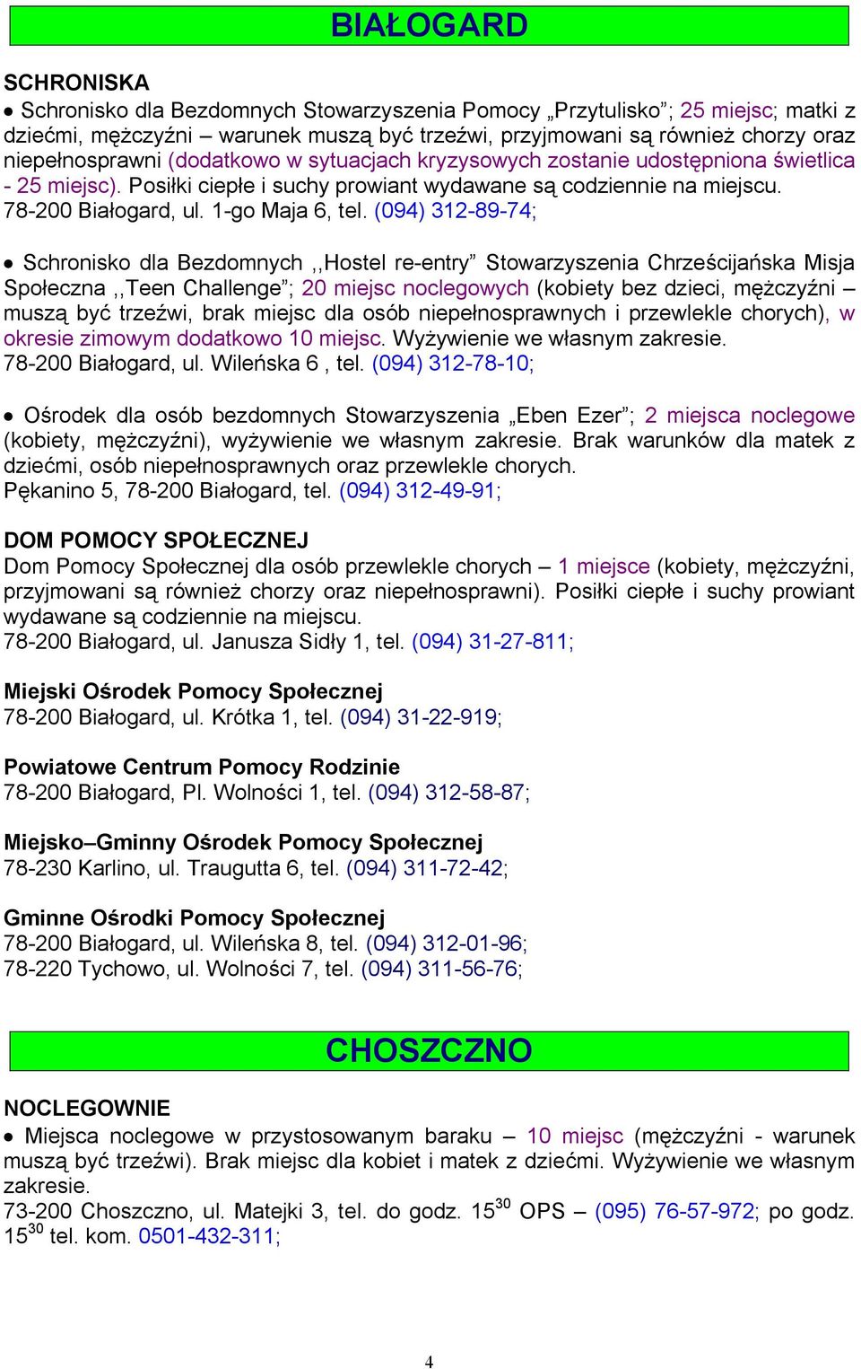 (094) 312-89-74; Schronisko dla Bezdomnych,,Hostel re-entry Stowarzyszenia Chrześcijańska Misja Społeczna,,Teen Challenge ; 20 miejsc noclegowych (kobiety bez dzieci, mężczyźni muszą być trzeźwi,