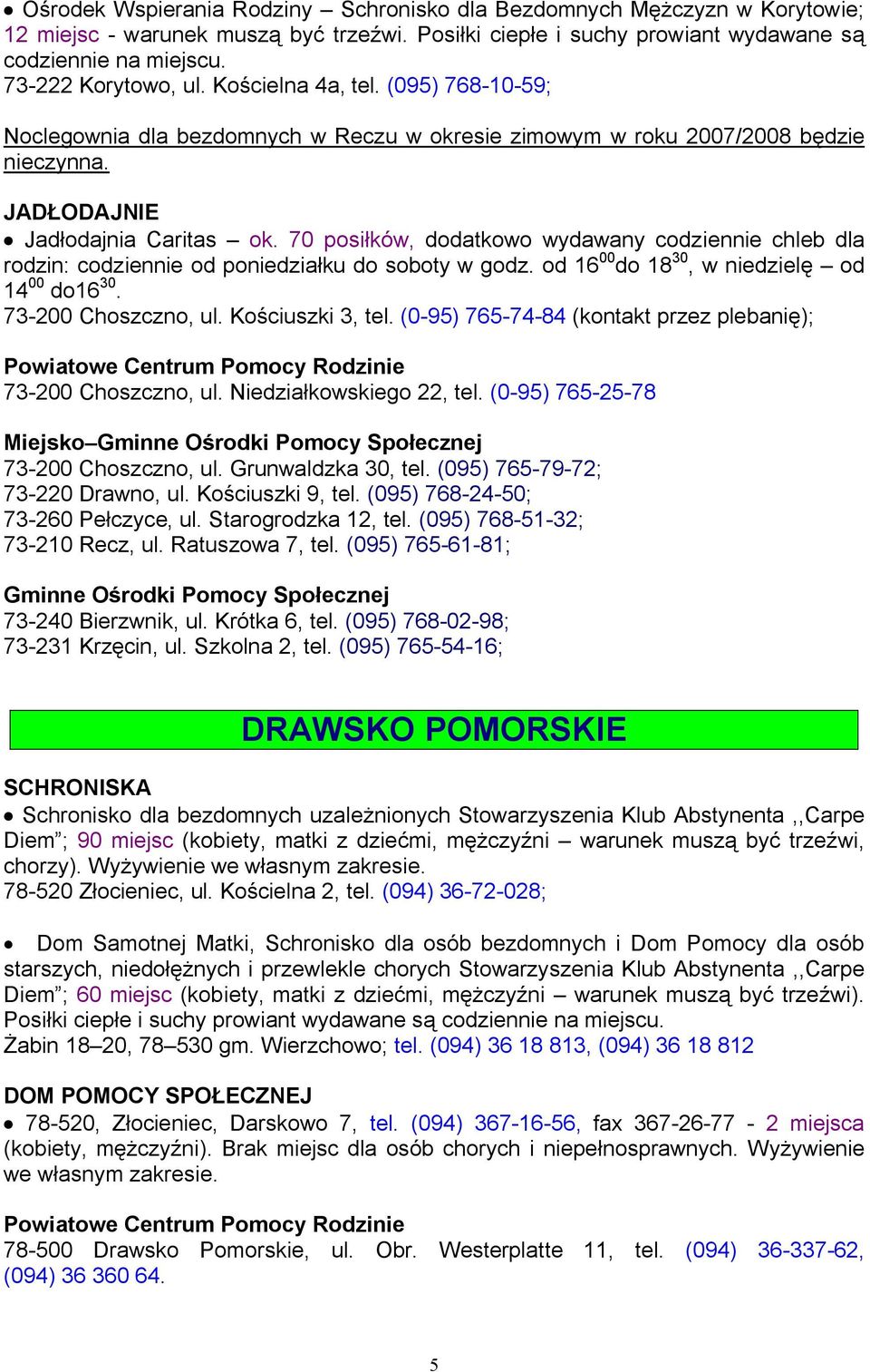 70 posiłków, dodatkowo wydawany codziennie chleb dla rodzin: codziennie od poniedziałku do soboty w godz. od 16 00 do 18 30, w niedzielę od 14 00 do16 30. 73-200 Choszczno, ul. Kościuszki 3, tel.