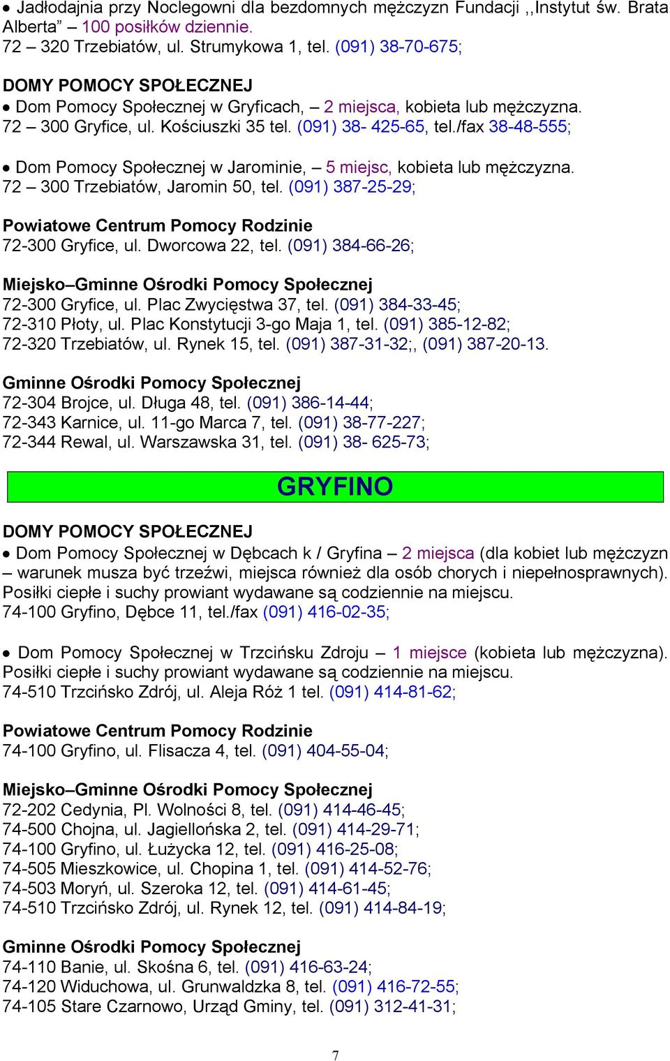 /fax 38-48-555; Dom Pomocy Społecznej w Jarominie, 5 miejsc, kobieta lub mężczyzna. 72 300 Trzebiatów, Jaromin 50, tel. (091) 387-25-29; 72-300 Gryfice, ul. Dworcowa 22, tel.