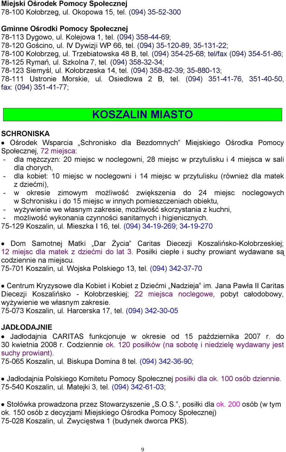 Kołobrzeska 14, tel. (094) 358-82-39; 35-880-13; 78-111 Ustronie Morskie, ul. Osiedlowa 2 B, tel.