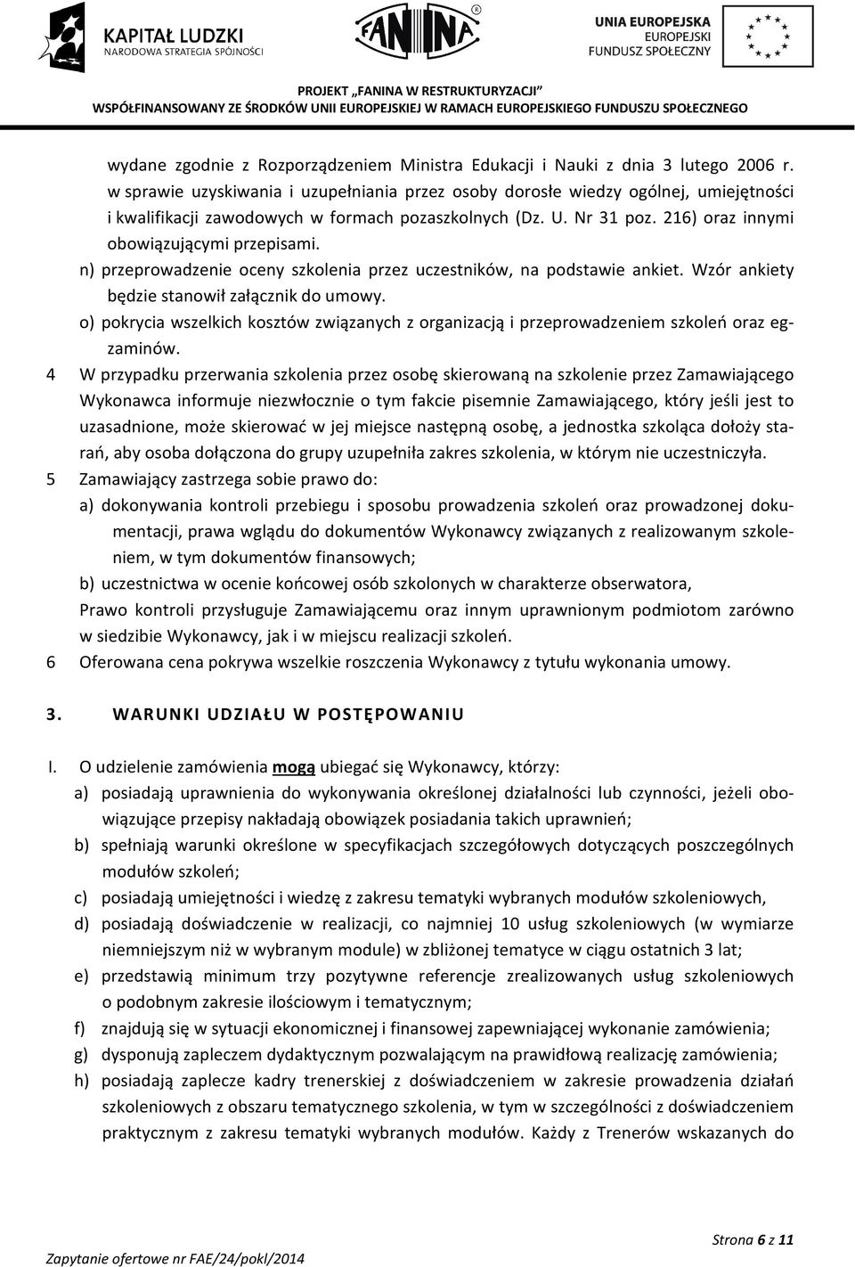 n) przeprowadzenie oceny szkolenia przez uczestników, na podstawie ankiet. Wzór ankiety będzie stanowił załącznik do umowy.