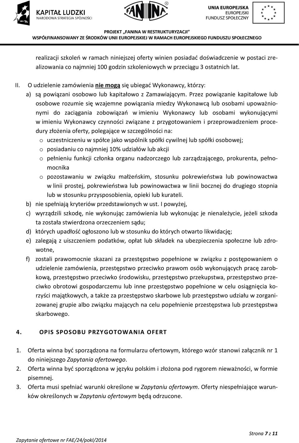 Przez powiązanie kapitałowe lub osobowe rozumie się wzajemne powiązania miedzy Wykonawcą lub osobami upoważnionymi do zaciągania zobowiązań w imieniu Wykonawcy lub osobami wykonującymi w imieniu