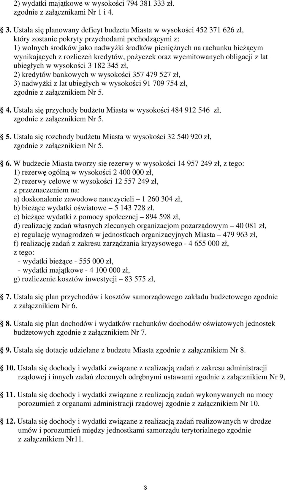 nadwyżki środków pieniężnych na rachunku bieżącym wynikających z rozliczeń kredytów, pożyczek oraz wyemitowanych obligacji z lat ubiegłych w wysokości 3 182 345 zł, 2) kredytów bankowych w wysokości