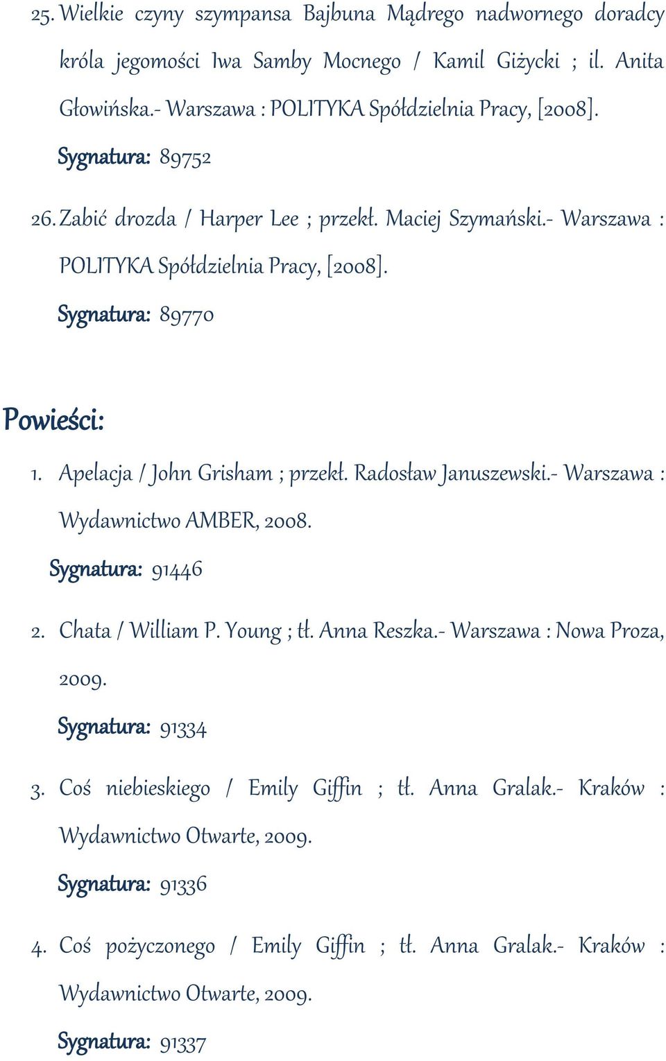Radosław Januszewski.- Warszawa : Wydawnictwo AMBER, 2008. Sygnatura: 91446 2. Chata / William P. Young ; tł. Anna Reszka.- Warszawa : Nowa Proza, 2009. Sygnatura: 91334 3.