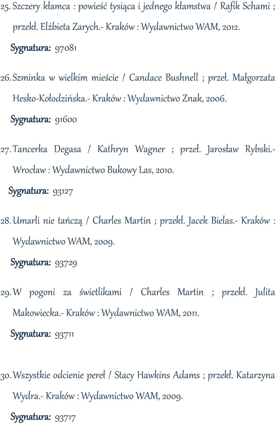 Jarosław Rybski.- Wrocław : Wydawnictwo Bukowy Las, 2010. Sygnatura: 93127 28. Umarli nie tańczą / Charles Martin ; przekł. Jacek Bielas.- Kraków : Wydawnictwo WAM, 2009. Sygnatura: 93729 29.
