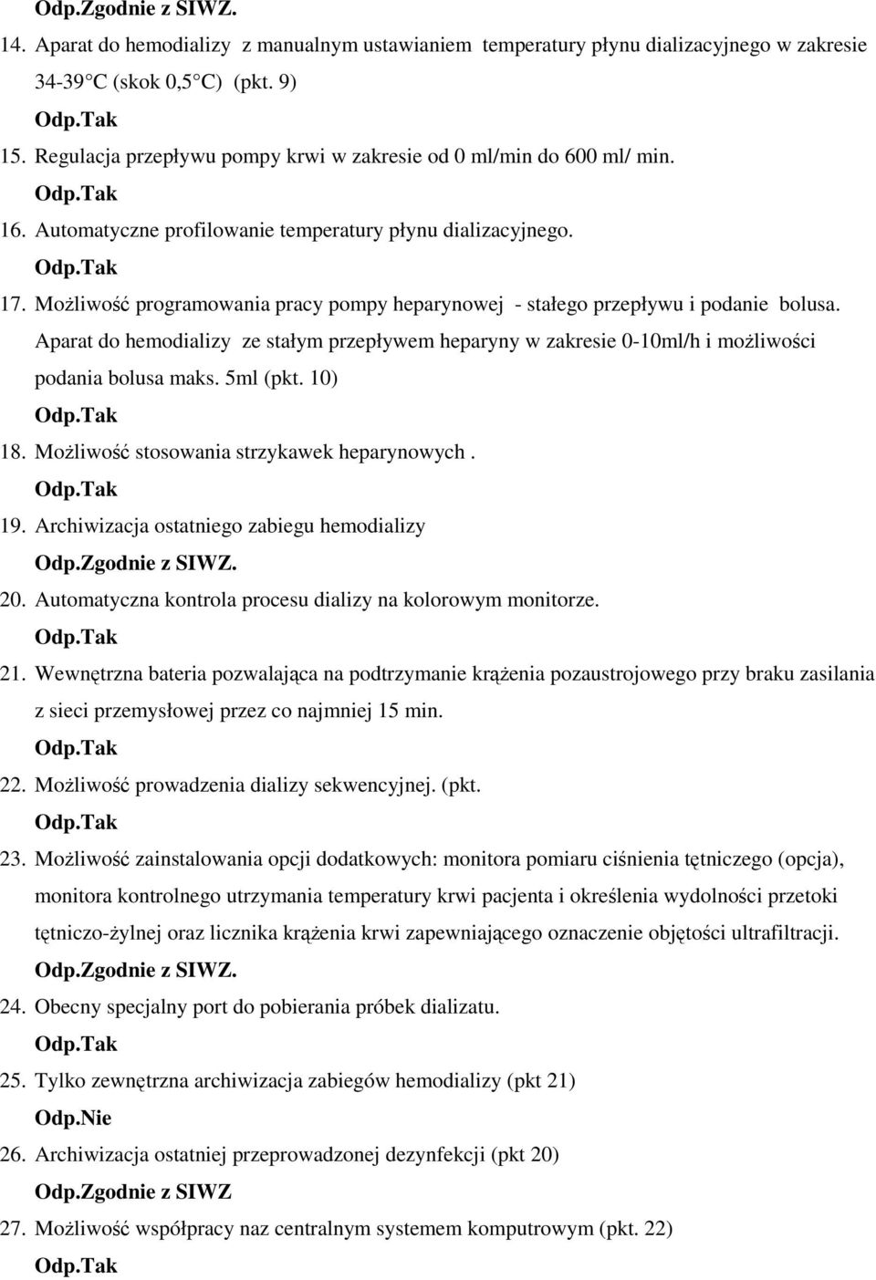 Aparat do hemodializy ze stałym przepływem heparyny w zakresie 0-10ml/h i moŝliwości podania bolusa maks. 5ml (pkt. 10) 18. MoŜliwość stosowania strzykawek heparynowych. 19.