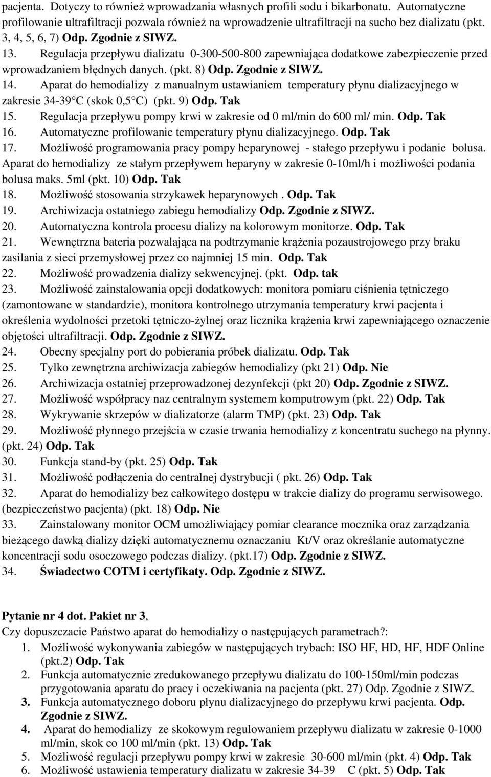 Aparat do hemodializy z manualnym ustawianiem temperatury płynu dializacyjnego w zakresie 34-39 C (skok 0,5 C) (pkt. 9) 15. Regulacja przepływu pompy krwi w zakresie od 0 ml/min do 600 ml/ min. 16.