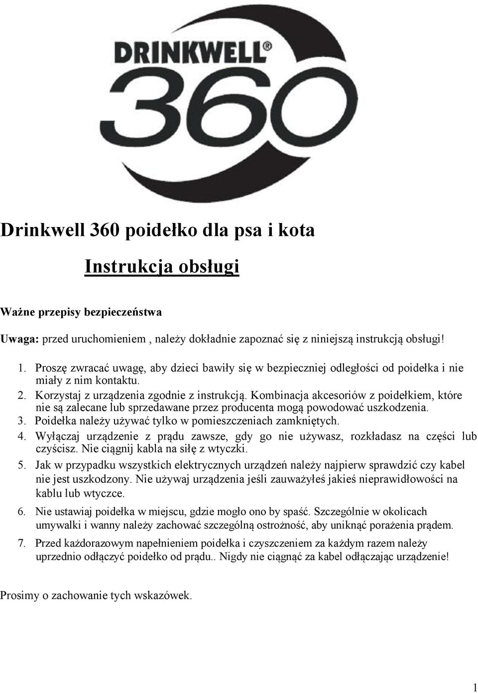 Kombinacja akcesoriów z poidełkiem, które nie są zalecane lub sprzedawane przez producenta mogą powodować uszkodzenia. 3. Poidełka należy używać tylko w pomieszczeniach zamkniętych. 4.