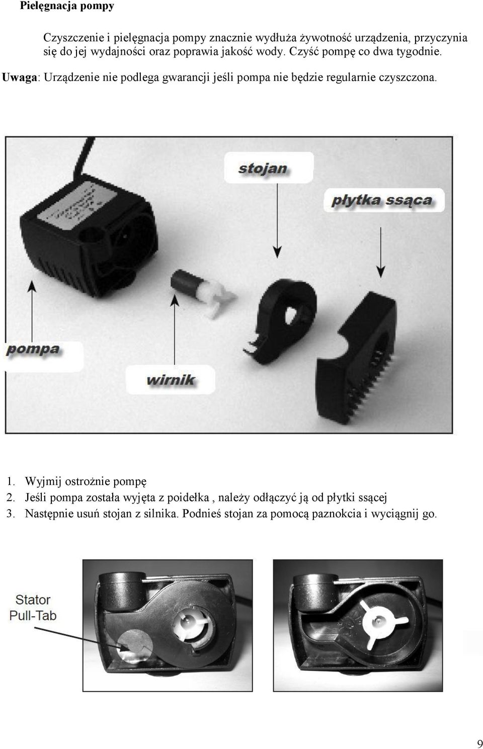 Uwaga: Urządzenie nie podlega gwarancji jeśli pompa nie będzie regularnie czyszczona. 1. Wyjmij ostrożnie pompę 2.