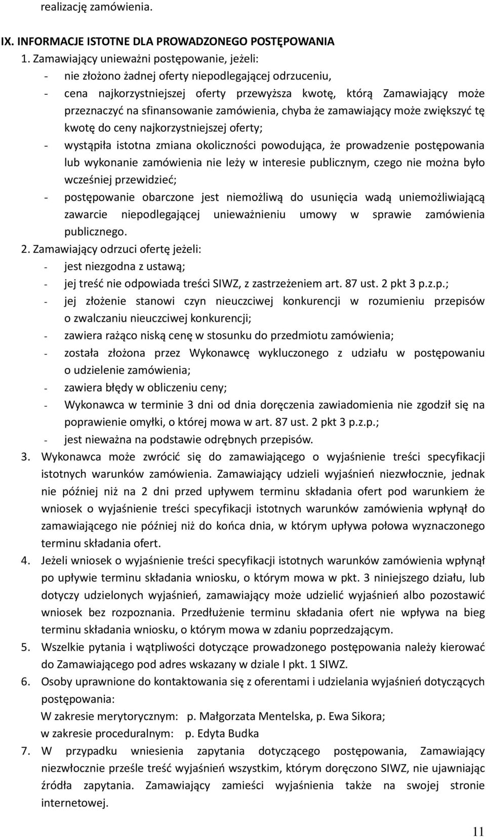sfinansowanie zamówienia, chyba że zamawiający może zwiększyć tę kwotę do ceny najkorzystniejszej oferty; - wystąpiła istotna zmiana okoliczności powodująca, że prowadzenie postępowania lub wykonanie