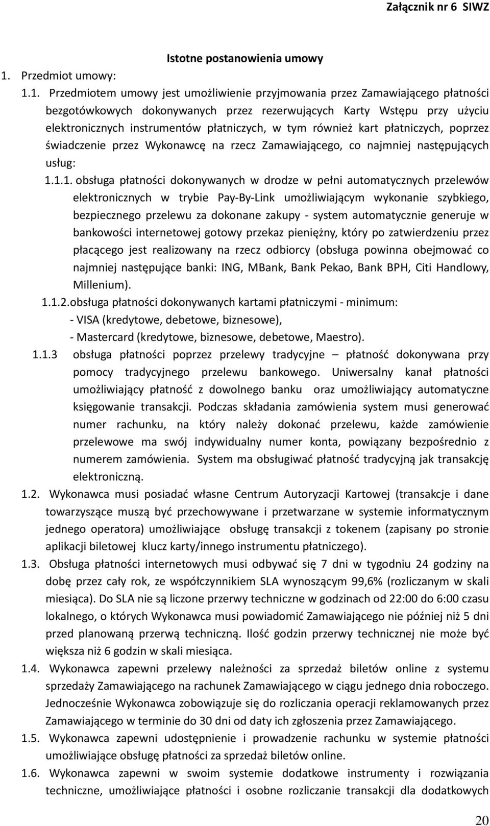 1. Przedmiotem umowy jest umożliwienie przyjmowania przez Zamawiającego płatności bezgotówkowych dokonywanych przez rezerwujących Karty Wstępu przy użyciu elektronicznych instrumentów płatniczych, w