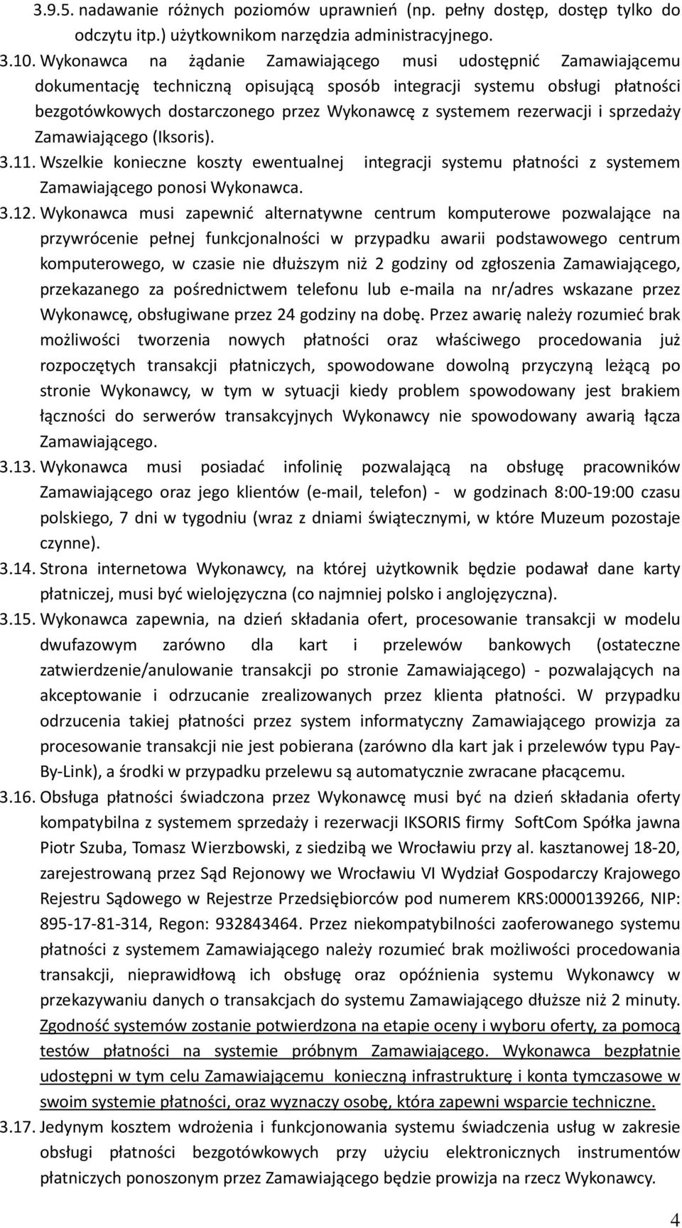 rezerwacji i sprzedaży Zamawiającego (Iksoris). 3.11. Wszelkie konieczne koszty ewentualnej integracji systemu płatności z systemem Zamawiającego ponosi Wykonawca. 3.12.