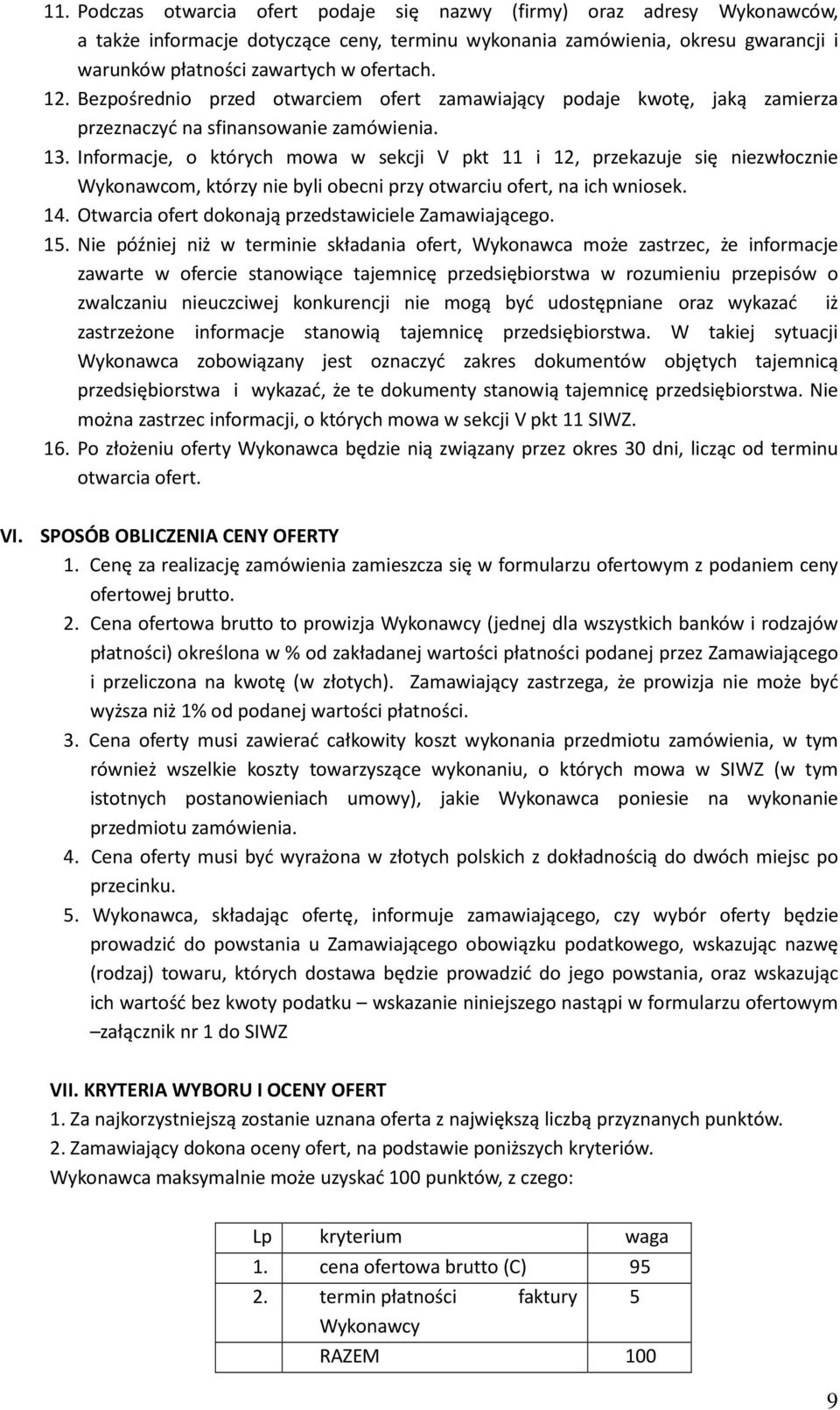 Informacje, o których mowa w sekcji V pkt 11 i 12, przekazuje się niezwłocznie Wykonawcom, którzy nie byli obecni przy otwarciu ofert, na ich wniosek. 14.