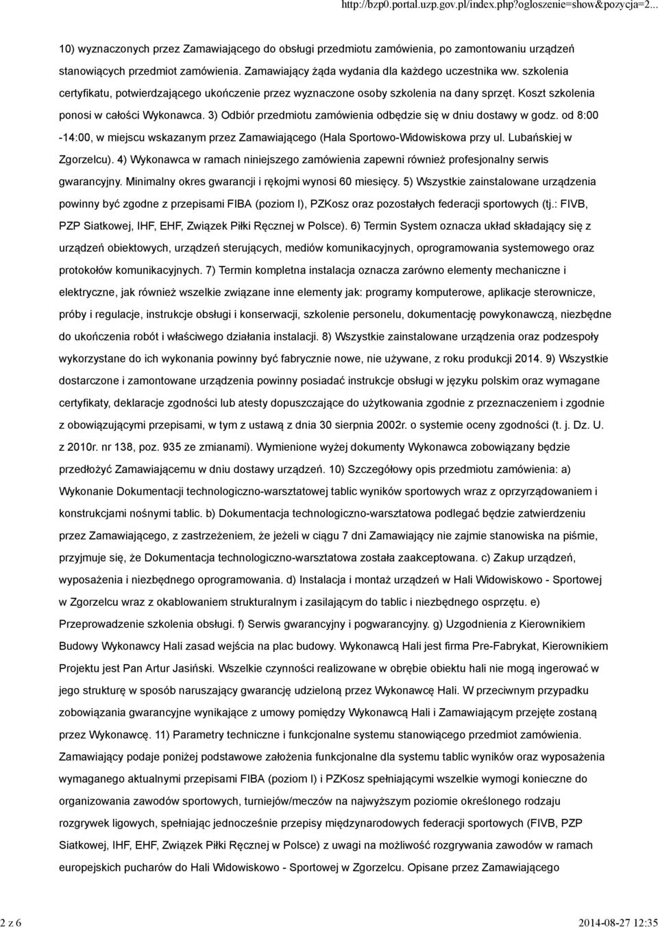 3) Odbiór przedmiotu zamówienia odbędzie się w dniu dostawy w godz. od 8:00-14:00, w miejscu wskazanym przez Zamawiającego (Hala Sportowo-Widowiskowa przy ul. Lubańskiej w Zgorzelcu).