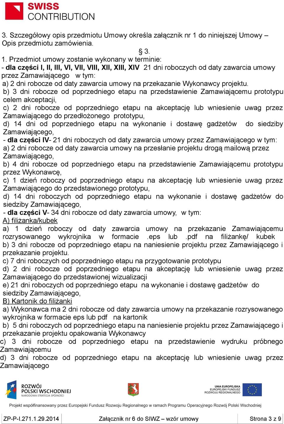 Przedmiot umowy zostanie wykonany w terminie: - dla części I, II, III, VI, VII, VIII, XII, XIII, XIV 21 dni roboczych od daty zawarcia umowy przez Zamawiającego w tym: a) 2 dni robocze od daty