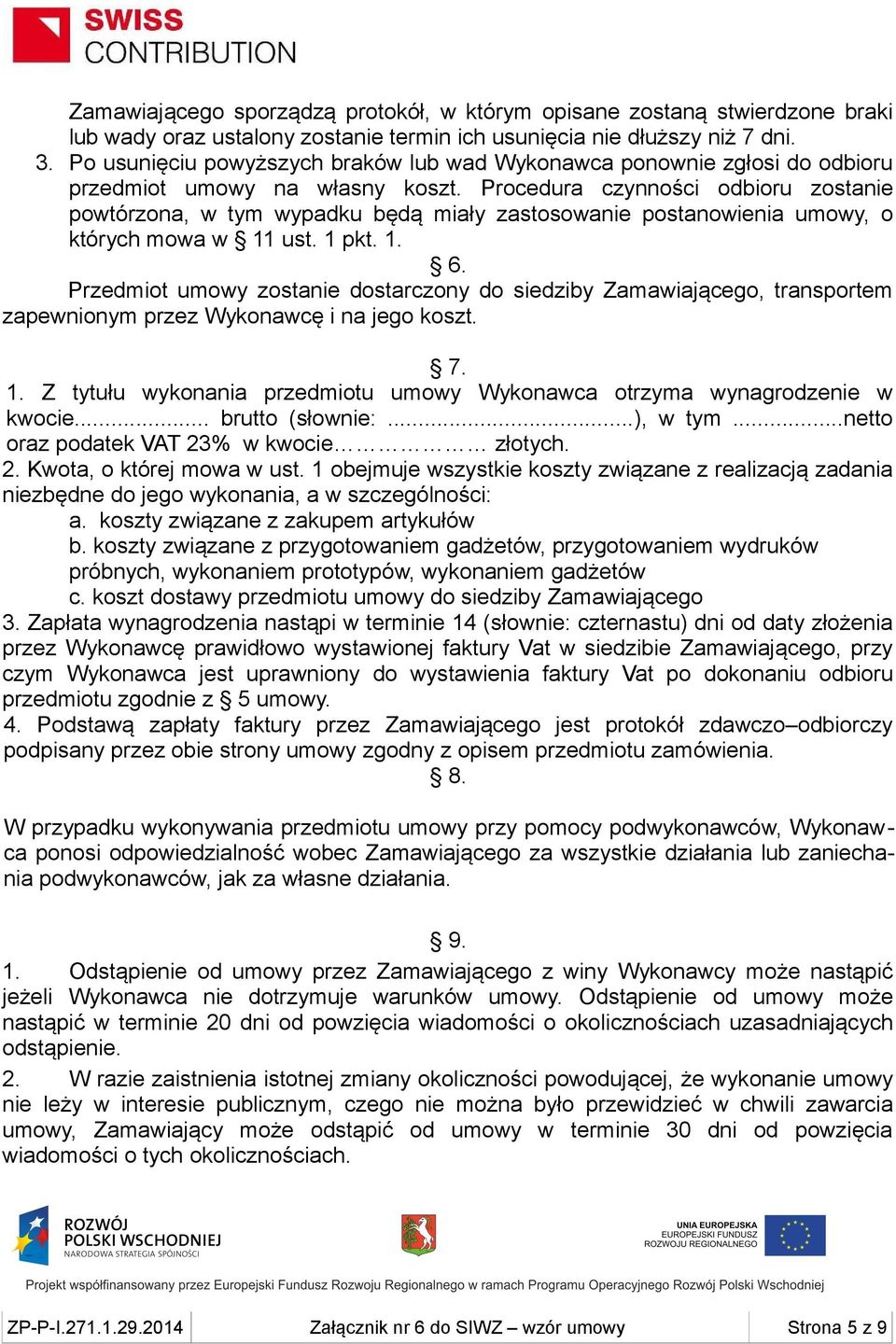 Procedura czynności odbioru zostanie powtórzona, w tym wypadku będą miały zastosowanie postanowienia umowy, o których mowa w 11 ust. 1 pkt. 1. 6.