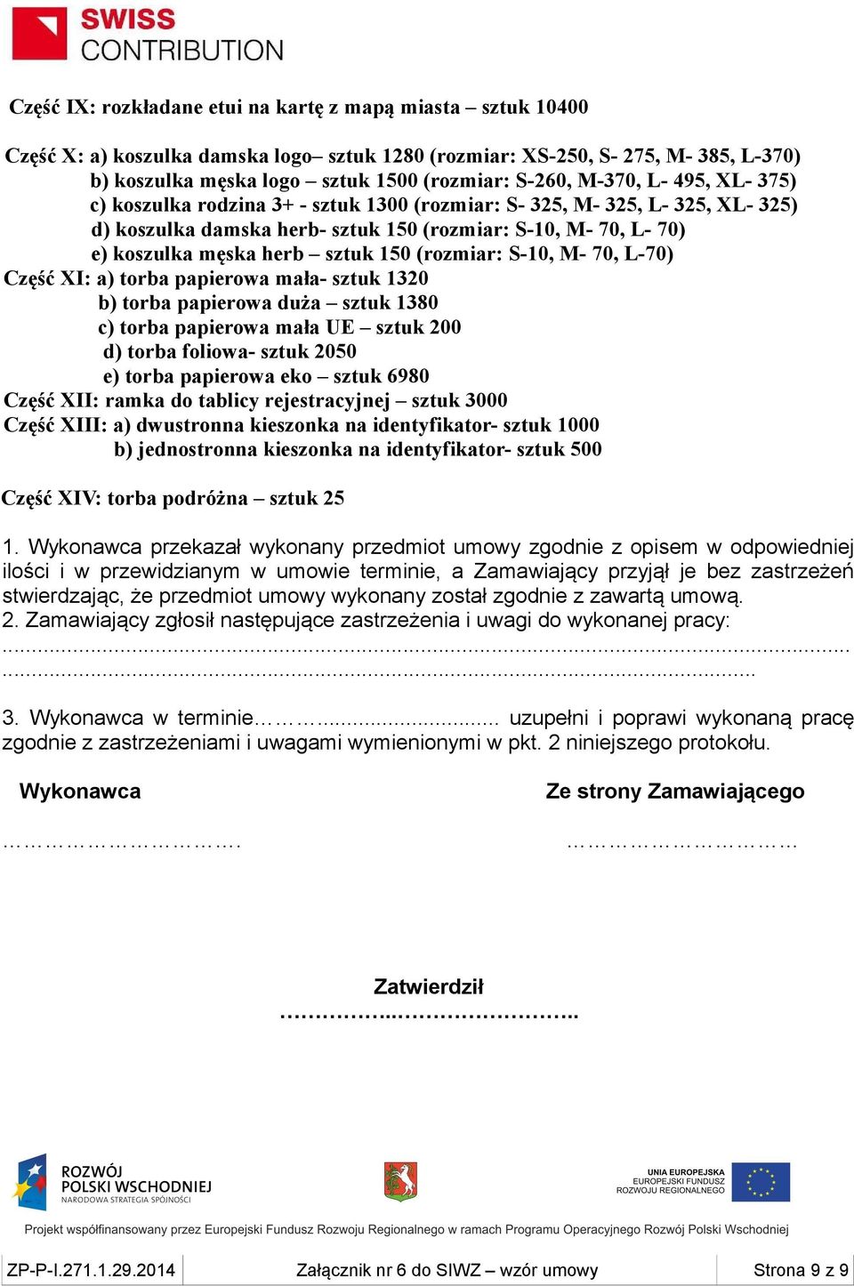 150 (rozmiar: S-10, M- 70, L-70) Część XI: a) torba papierowa mała- sztuk 1320 b) torba papierowa duża sztuk 1380 c) torba papierowa mała UE sztuk 200 d) torba foliowa- sztuk 2050 e) torba papierowa