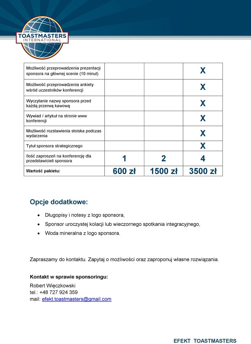 1 2 4 Wartość pakietu: 600 zł 1500 zł 3500 zł Opcje dodatkowe: Długopisy i notesy z logo sponsora, Sponsor uroczystej kolacji lub wieczornego spotkania integracyjnego, Woda mineralna z logo