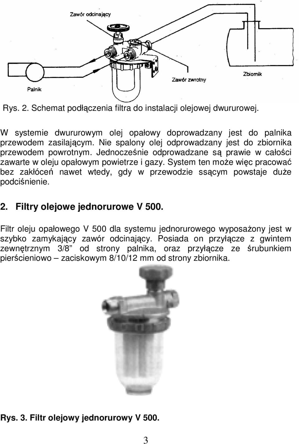 System ten może więc pracować bez zakłóceń nawet wtedy, gdy w przewodzie ssącym powstaje duże podciśnienie. 2. Filtry olejowe jednorurowe V 500.