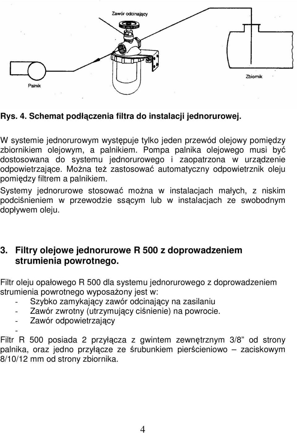 Systemy jednorurowe stosować można w instalacjach małych, z niskim podciśnieniem w przewodzie ssącym lub w instalacjach ze swobodnym dopływem oleju. 3.