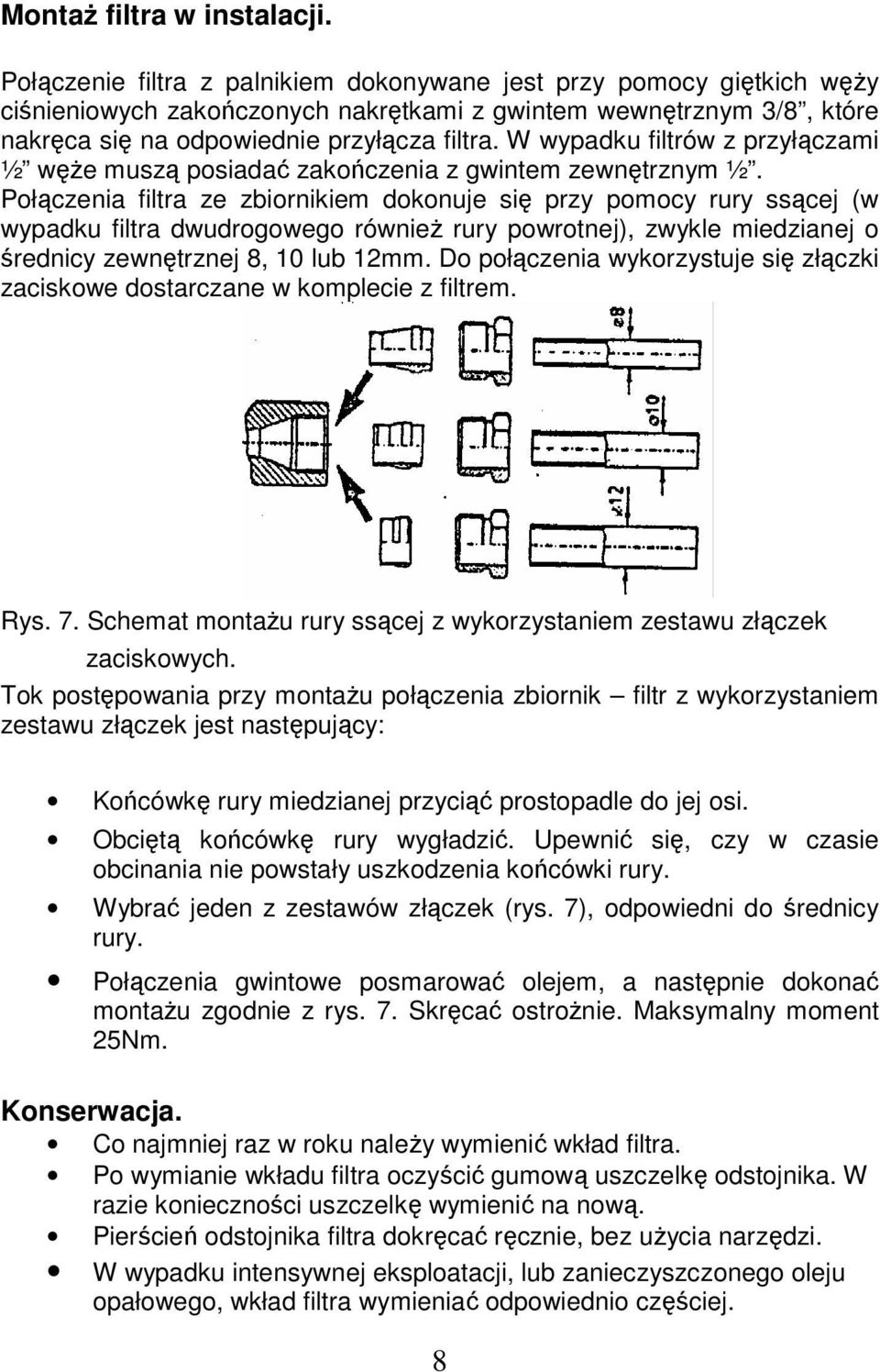 W wypadku filtrów z przyłączami ½ węże muszą posiadać zakończenia z gwintem zewnętrznym ½.