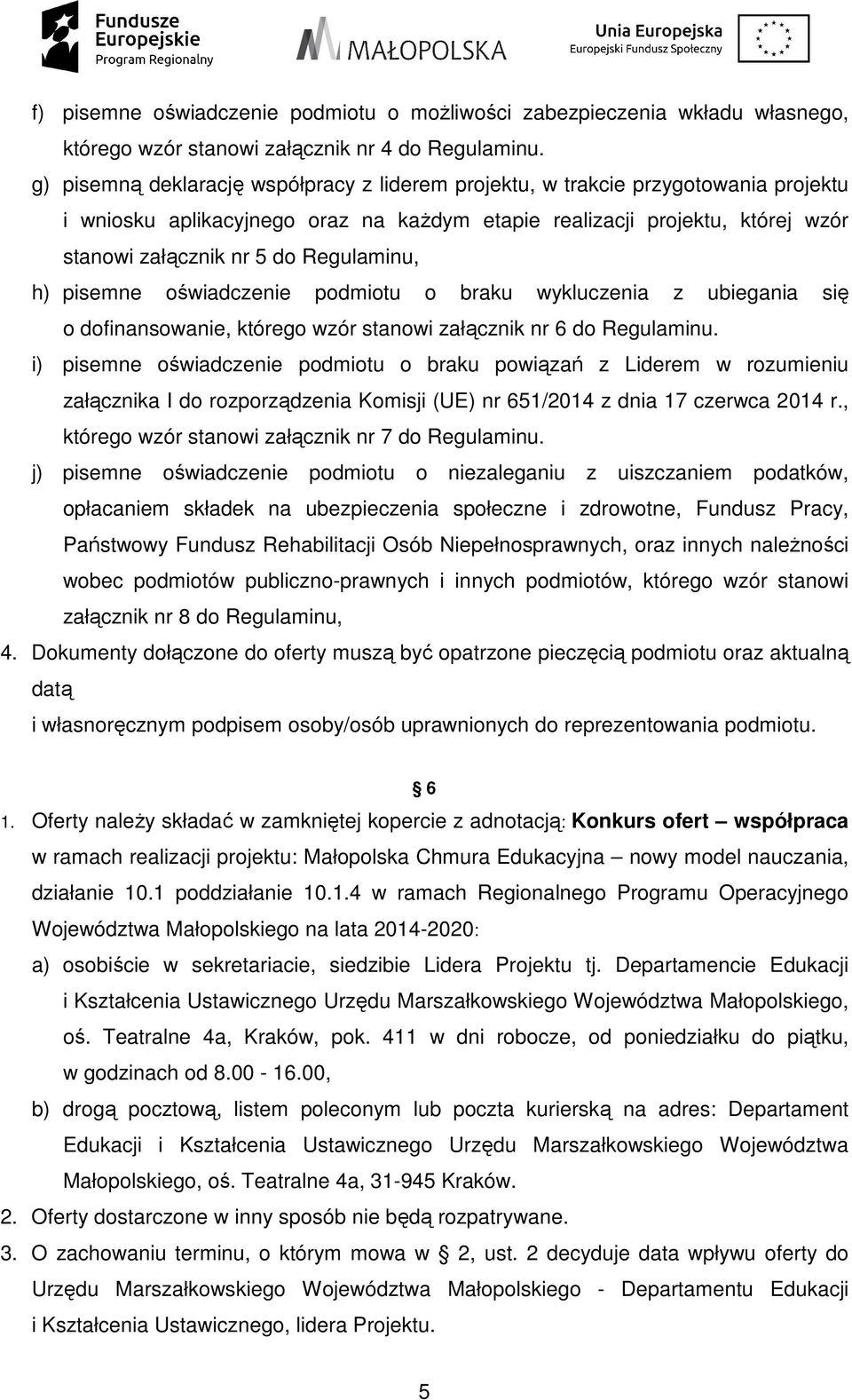 Regulaminu, h) pisemne oświadczenie podmiotu o braku wykluczenia z ubiegania się o dofinansowanie, którego wzór stanowi załącznik nr 6 do Regulaminu.