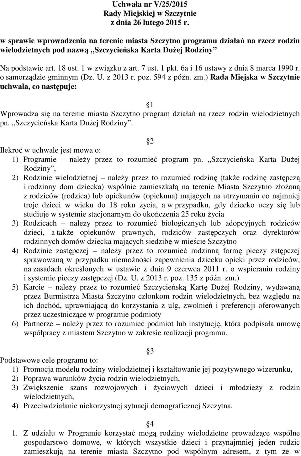 ) Rada Miejska w Szczytnie uchwala, co następuje: 1 Wprowadza się na terenie miasta Szczytno program działań na rzecz rodzin wielodzietnych pn. Szczycieńska Karta Dużej Rodziny.