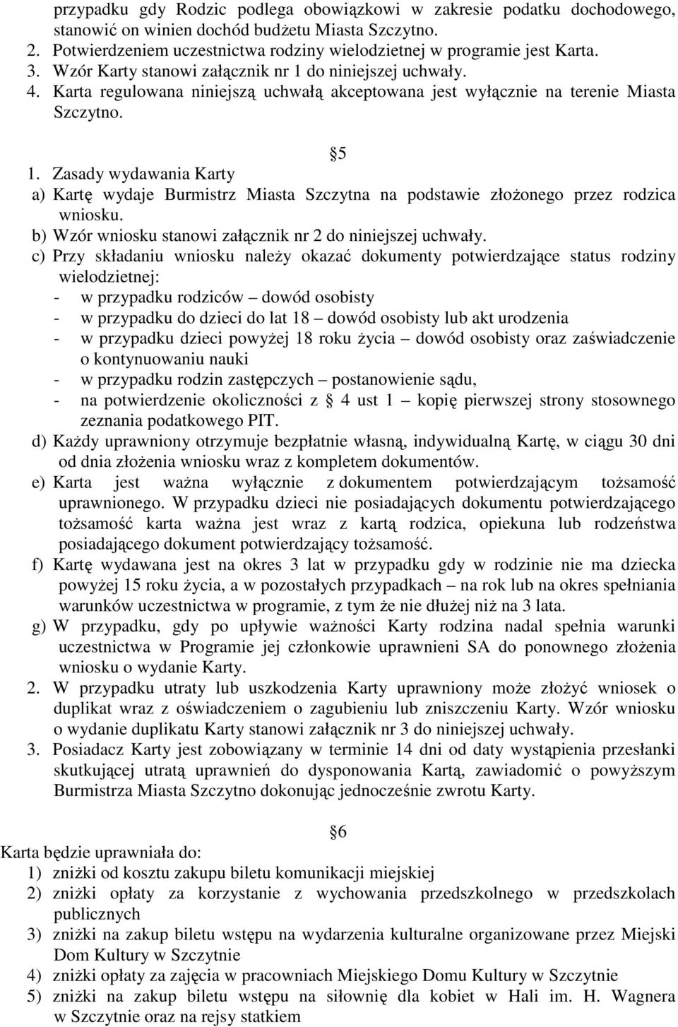 Zasady wydawania Karty a) Kartę wydaje Burmistrz Miasta Szczytna na podstawie złożonego przez rodzica wniosku. b) Wzór wniosku stanowi załącznik nr 2 do niniejszej uchwały.