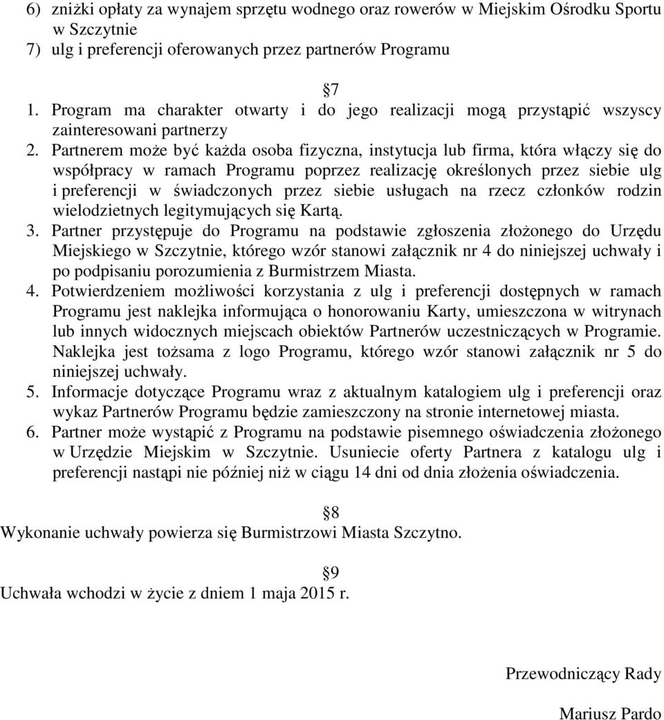 Partnerem może być każda osoba fizyczna, instytucja lub firma, która włączy się do współpracy w ramach Programu poprzez realizację określonych przez siebie ulg i preferencji w świadczonych przez