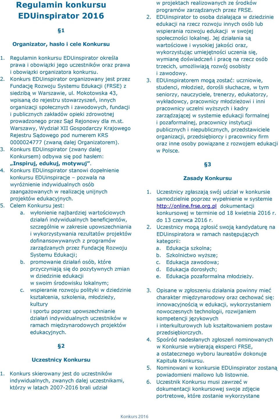 Mokotowska 43, wpisaną do rejestru stowarzyszeń, innych organizacji społecznych i zawodowych, fundacji i publicznych zakładów opieki zdrowotnej prowadzonego przez Sąd Rejonowy dla m.st. Warszawy, Wydział XII Gospodarczy Krajowego Rejestru Sądowego pod numerem KRS 0000024777 (zwaną dalej Organizatorem).