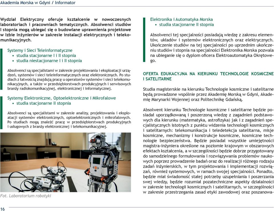 Systemy i Sieci Teleinformatyczne studia stacjonarne I i II stopnia studia niestacjonarne I i II stopnia Absolwenci są specjalistami w zakresie projektowania i eksploatacji urządzeń, systemów i sieci