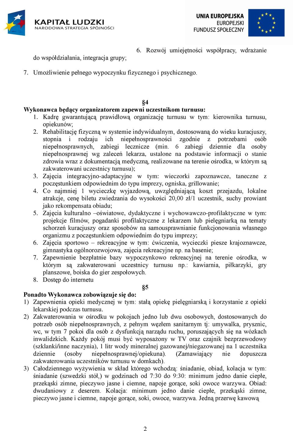 Rehabilitację fizyczną w systemie indywidualnym, dostosowaną do wieku kuracjuszy, stopnia i rodzaju ich niepełnosprawności zgodnie z potrzebami osób niepełnosprawnych, zabiegi lecznicze (min.