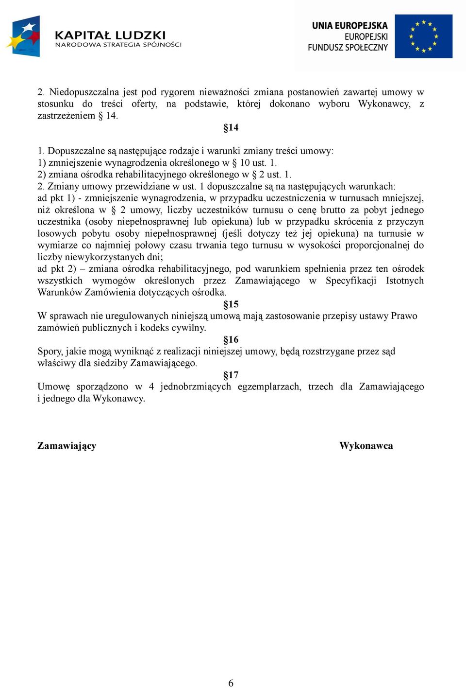 1 dopuszczalne są na następujących warunkach: ad pkt 1) - zmniejszenie wynagrodzenia, w przypadku uczestniczenia w turnusach mniejszej, niż określona w 2 umowy, liczby uczestników turnusu o cenę