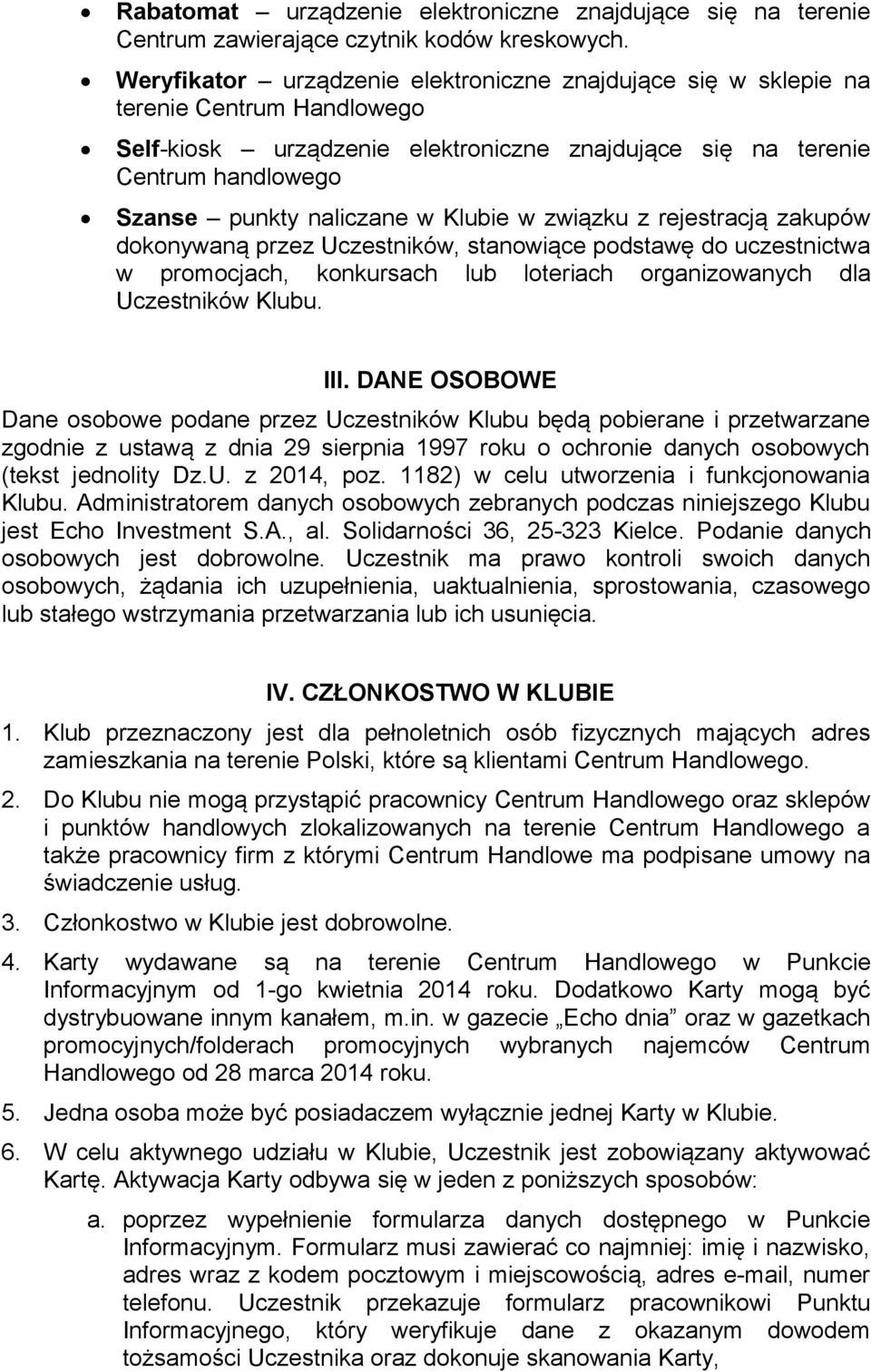 Klubie w związku z rejestracją zakupów dokonywaną przez Uczestników, stanowiące podstawę do uczestnictwa w promocjach, konkursach lub loteriach organizowanych dla Uczestników Klubu. III.