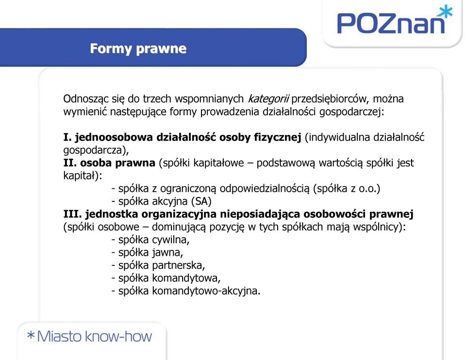 osoba prawna (spółki kapitałowe podstawową wartością spółki jest kapitał): - spółka z ograniczoną odpowiedzialnością (spółka z o.o.) - spółka akcyjna (SA) III.